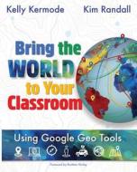 Bring the World to Your Classroom di Kelly Kermode, Kim Randall edito da EdTechTeam Press