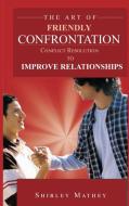 The Art of Friendly Confrontation di Shirley Mathey edito da Rustik Haws LLC