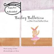 Bailey Ballerina and Her First Ballet Class di Megan L. Horst edito da Createspace Independent Publishing Platform