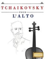 Tchaikovsky Pour L'Alto: 10 Pieces Faciles Pour L'Alto Debutant Livre di Easy Classical Masterworks edito da Createspace Independent Publishing Platform