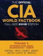 The Official CIA World Factbook Volume 1: Full-Size 2018 Edition: Giant 8.5"x11" Format, 600+ Pages, Large Print: The #1 Global Reference, Complete & di Central Intelligence Agency edito da Createspace Independent Publishing Platform
