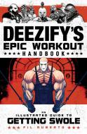 Deezify's Epic Workout Handbook: An Illustrated Guide to Getting Swole di Fil Ruberto edito da TILLER PR