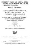 Information Sharing and National Special Security Events: Preparing for the 2008 Presidential Conventions di United States Congress, United States House of Representatives, Committee on Homeland Security edito da Createspace Independent Publishing Platform