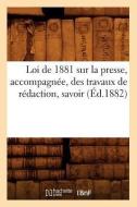 Loi de 1881 Sur La Presse, Accompagnée, Des Travaux de Rédaction, Savoir (Éd.1882) di Sans Auteur edito da Hachette Livre - Bnf
