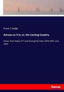 Arizona as it is; or, the Coming Country di Hiram C Hodge edito da hansebooks