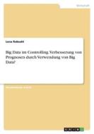 Big Data im Controlling. Verbesserung von Prognosen durch Verwendung von Big Data? di Lena Rabsahl edito da GRIN Verlag