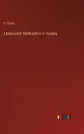 A Manual of the Practice of Surgery di W. Clarke edito da Outlook Verlag
