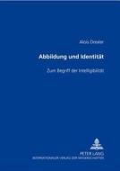 Abbildung Und Identitaet: Zum Begriff Der Intelligibilitaet di Alois Drexler edito da Peter Lang Gmbh, Internationaler Verlag Der W
