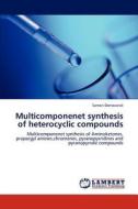 Multicomponenet synthesis of heterocyclic compounds di Saman Damavandi edito da LAP Lambert Academic Publishing