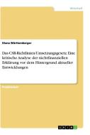 Das CSR-Richtlinien-Umsetzungsgesetz. Eine kritische Analyse der nichtfinanziellen Erklärung vor dem Hintergrund aktuell di Diana Württemberger edito da GRIN Verlag