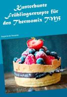 Kunterbunte Frühlingsrezepte für den Thermomix TM5 di Violetta Schneiders edito da Books on Demand