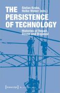 The Persistence of Technology di Stefan Krebs, Heike Weber edito da Transcript Verlag