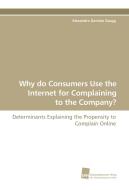 Why do Consumers Use the Internet for Complaining to the Company? di Alexandra Daniela Zaugg edito da Südwestdeutscher Verlag für Hochschulschriften AG  Co. KG