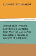 Journal of an Overland Expedition in Australia : from Moreton Bay to Port Essington, a distance of upwards of 3000 miles di Ludwig Leichhardt edito da tredition GmbH