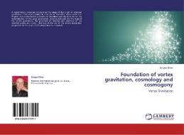 Foundation of vortex gravitation, cosmology and cosmogony di Sergey Orlov edito da LAP Lambert Academic Publishing