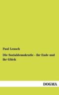 Die Sozialdemokratie - ihr Ende und ihr Glück di Paul Lensch edito da DOGMA