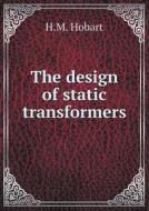 The Design Of Static Transformers di H M Hobart edito da Book On Demand Ltd.