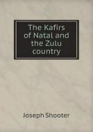 The Kafirs Of Natal And The Zulu Country di Joseph Shooter edito da Book On Demand Ltd.