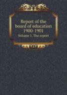 Report Of The Board Of Education 1900-1901 Volume 1. The Report di Great Britain Parliament House Commons edito da Book On Demand Ltd.
