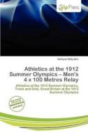 Athletics At The 1912 Summer Olympics - Men\'s 4 S 100 Metres Relay edito da Culp Press