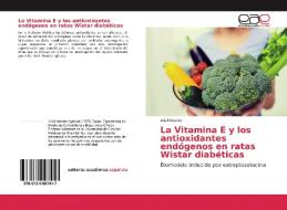 La Vitamina E y los antioxidantes endógenos en ratas Wistar diabéticas di Ariel Montier edito da EAE