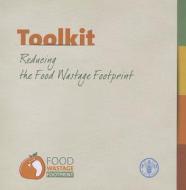 Toolkit: Reducing the Food Wastage Footprint di Food and Agriculture Organization edito da Food and Agriculture Organization of the United Nations - FA
