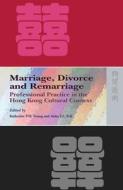Marriage, Divorce, and Remarriage: Professional Practice in the Hong Kong Cultural Context di Katherine P. H. Young, Anita Y. L. Fok edito da HONG KONG UNIV PR
