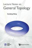 Lecture Notes on General Topology di Guoliang Wang edito da WORLD SCIENTIFIC PUB CO INC