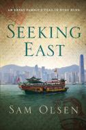 Seeking East: An Expat Family's Year in Hong Kong di Sam Olsen edito da INKSTONE BOOKS