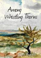 Among Whistling Thorns di Joan Booth edito da Old Africa Books