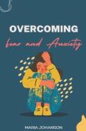 Overcoming Fear and Anxiety di Maria Johanson edito da Maarja Hammerberg