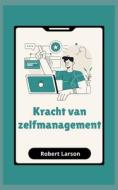 Kracht Van Zelfmanagement di Robert Larson edito da Independently Published