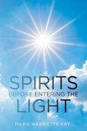 Spirits Before Entering The Light di Marie Harriette Kay edito da Balboa Press