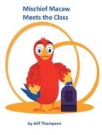 Mischief Macaw Meets The Class di Jeff Thompson edito da Covenant Books