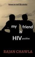 My Friend is HIV Positive di Rajan Chawla edito da Notion Press