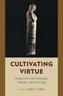 Cultivating Virtue: Perspectives from Philosophy, Theology, and Psychology di Nancy E. Snow edito da OXFORD UNIV PR