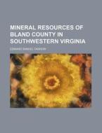 Mineral Resources Of Bland County In Southwestern Virginia di Edward Samuel Farrow edito da General Books Llc