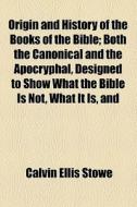 Origin And History Of The Books Of The Bible (1868) di Calvin Ellis Stowe edito da General Books Llc