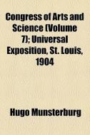 Congress Of Arts And Science (volume 4); Universal Exposition, St. Louis, 1904 di Howard Jason Rogers, Hugo M. Nsterburg, Hugo Munsterburg edito da General Books Llc