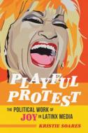 Playful Protest di Kristie Soares edito da University Of Illinois Press