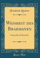 Weisheit Des Brahmanen: Dargestellt Und Beurtheilt (Classic Reprint) di Friedrich Ruckert edito da Forgotten Books