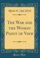 The War and the Woman Point of View (Classic Reprint) di Rhoda E. McCulloch edito da Forgotten Books