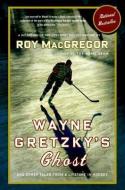Wayne Gretzky's Ghost: And Other Tales from a Lifetime in Hockey di Roy MacGregor edito da VINTAGE CANADA