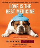 Love Is the Best Medicine: What Two Dogs Taught One Veterinarian about Hope, Humility, and Everyday Miracles di Nick Trout edito da Random House Audio