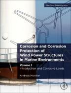 Corrosion and Corrosion Protection of Wind Power Structures in Marine Environments: Volume 1: Introduction and Corrosive Loads di Andreas Momber edito da ACADEMIC PR INC
