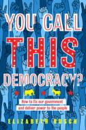 You Call This Democracy?: How to Fix Our Government and Deliver Power to the People di Elizabeth Rusch edito da HOUGHTON MIFFLIN