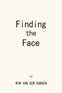Finding the Face di Wim van den Dungen edito da Lulu.com