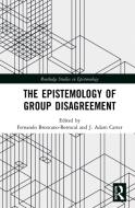 The Epistemology Of Group Disagreement di Fernando Broncano-Berrocal, J. Adam Carter edito da Taylor & Francis Ltd