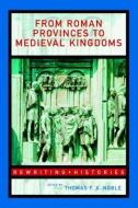 From Roman Provinces to Medieval Kingdoms di Thomas F. X. Noble edito da Routledge