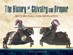 The History of Chivalry and Armour di F. Kottenkamp edito da Dover Publications Inc.